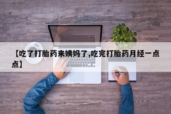 怀孕个月能用流产药吗【吃了打胎药来姨妈了,吃完打胎药月经一点点】